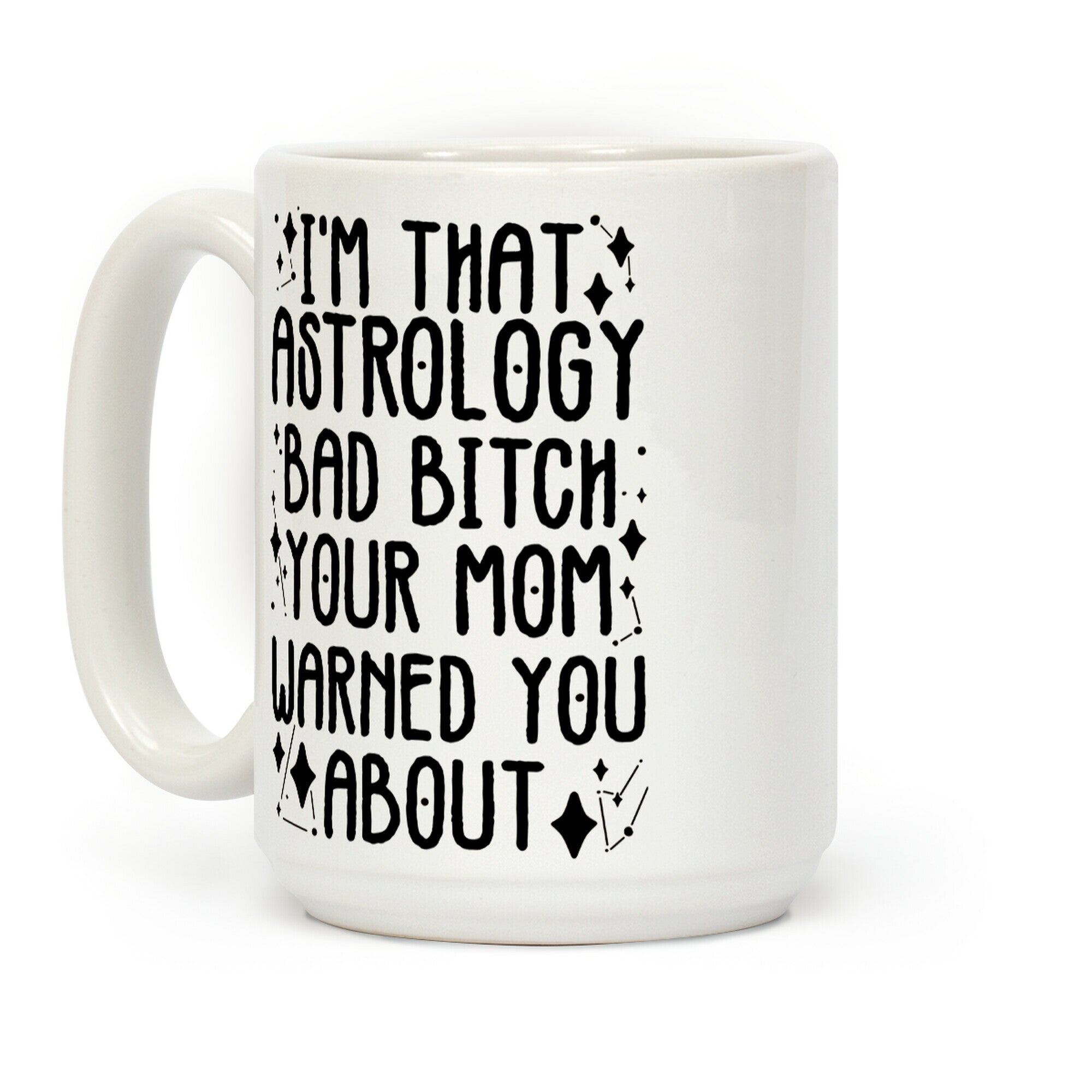 I'm That Astrology Bad Bitch Your Mom Warned You About Coffee Mug